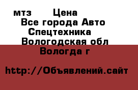 мтз-80 › Цена ­ 100 000 - Все города Авто » Спецтехника   . Вологодская обл.,Вологда г.